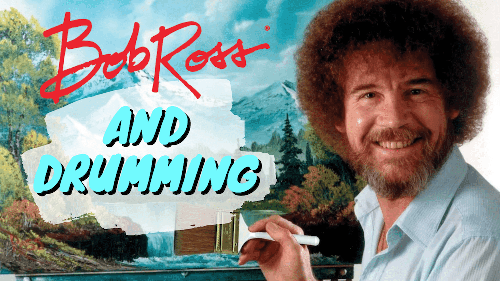 How Bob Ross Influences My Drumming and Teaching